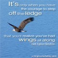 It's Only When You Have The Courage To Step Off The Ledge That You'll ...