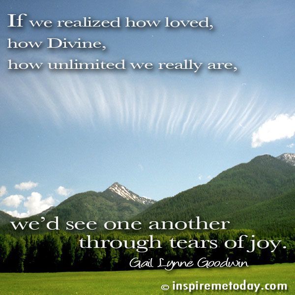 Photo QuotesIf we realized how loved, how Divine, how unlimited we really are, we’d see one another through tears of joy.