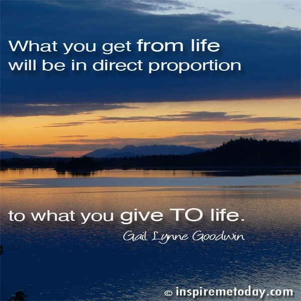 What You Get From Life Will Be In Direct Proportion To What You Give TO