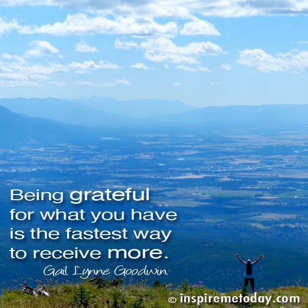 Being Grateful For What You Have Is The Fastest Way To Receive More.