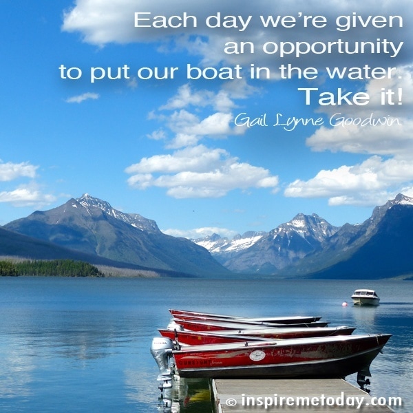 Each day we’re given an opportunity to put our boat in the water.