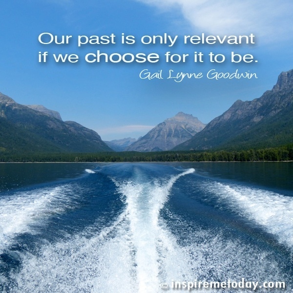 Our past is only relevant if we choose for it to be.