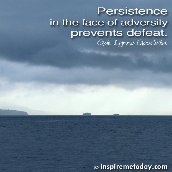 Persistence In The Face Of Adversity Prevents Defeat.