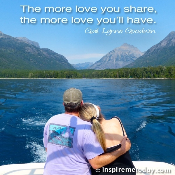 The more love you share, the more love you'll have.