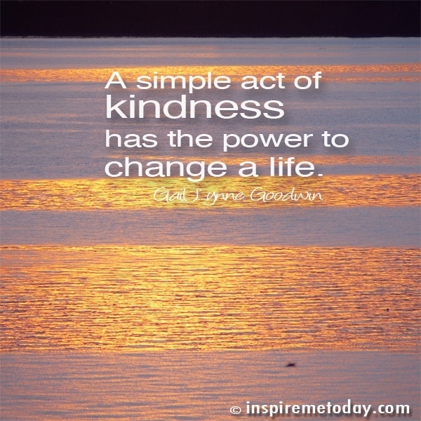 A simple act of kindness has the power to change a life.