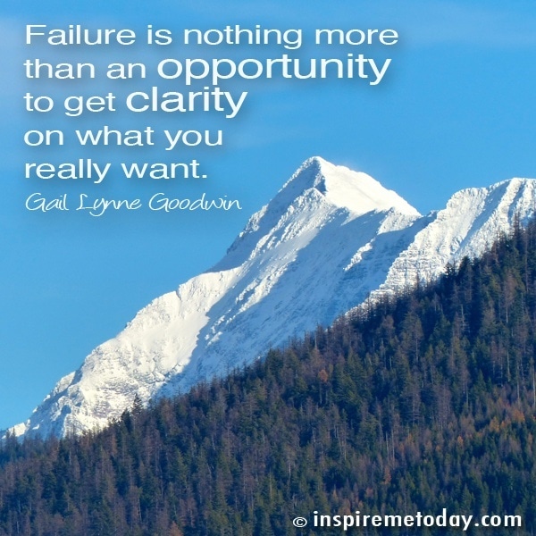 Failure is nothing more than an opportunity to get clarity on what you really want.