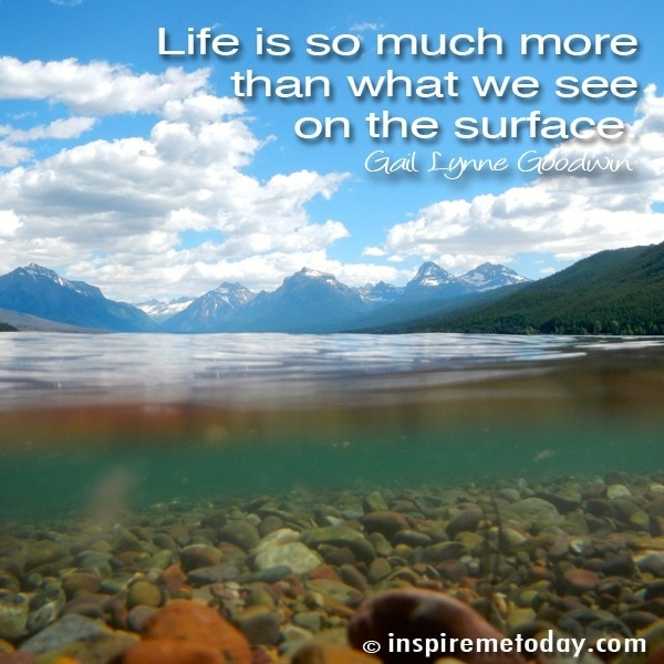 Life Is So Much More Than What We See On The Surface.