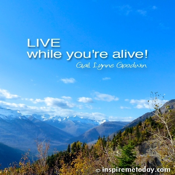 Live while you're alive!
