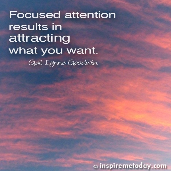 Focused attention results in attracting what you want.