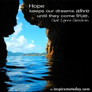 Hope keeps our dreams alive until they come true ...