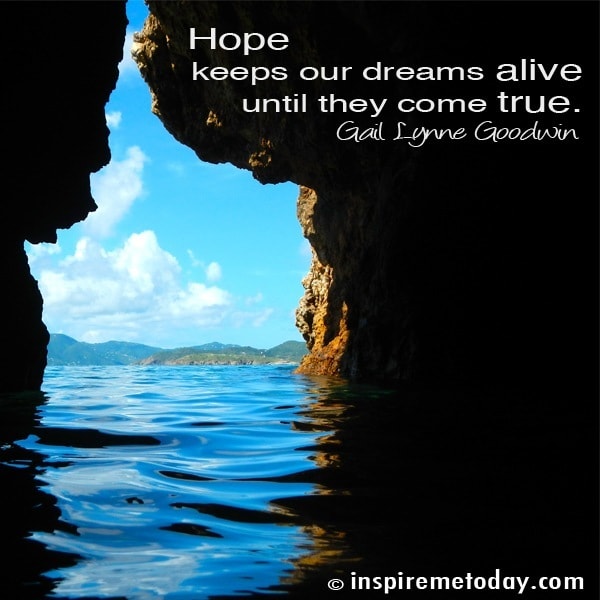 Hope keeps our dreams alive until they come true.
