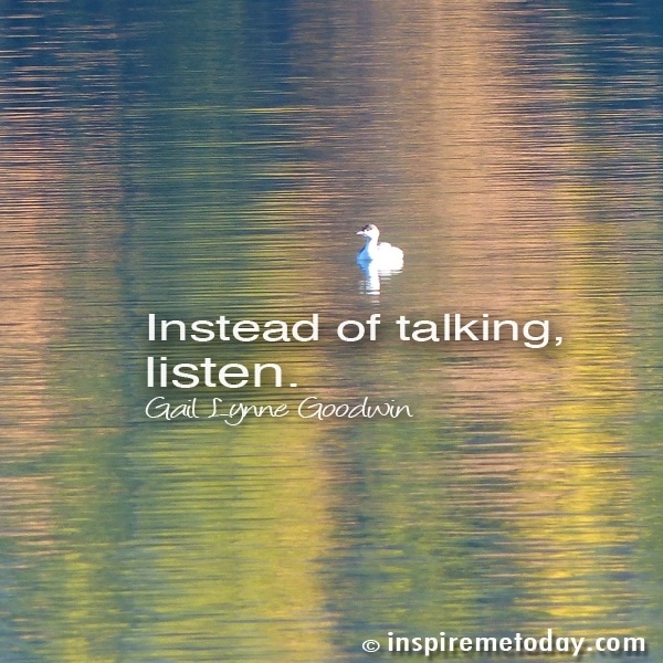 Instead of talking, listen.