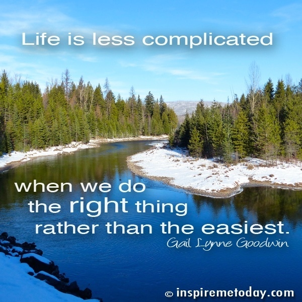 Life Is Less Complicated When We Do The Right Thing Rather Than The Easiest.