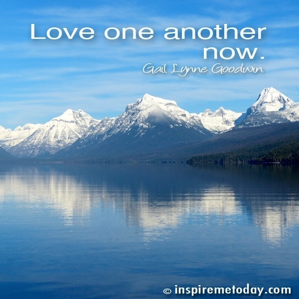 Love one another now.