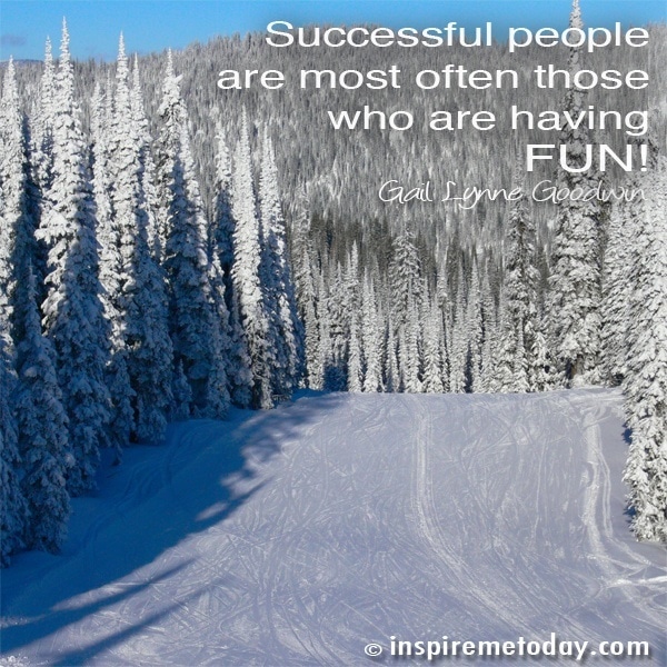 Successful People Are Most Often Those Who Are Having Fun!
