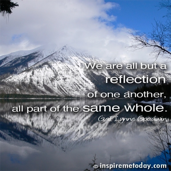 We Are All But A Reflection Of One Another, All Part Of The Same Whole.