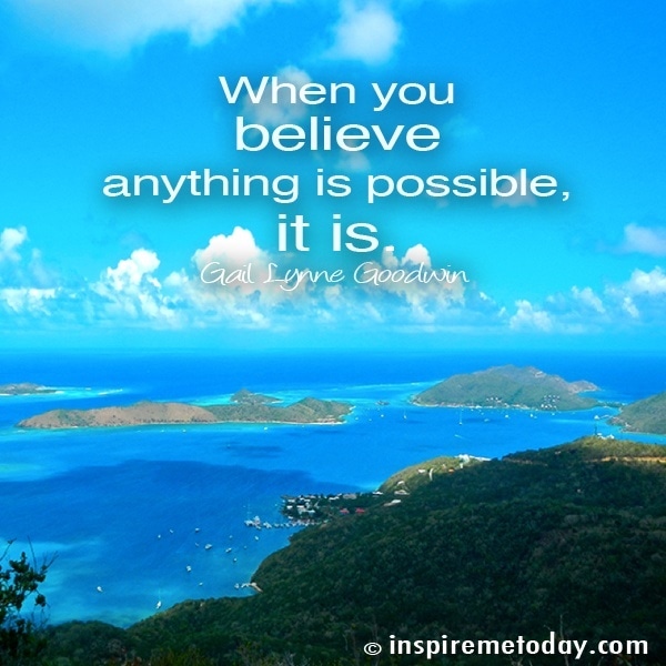 When You Believe Anything Is Possible, It Is.