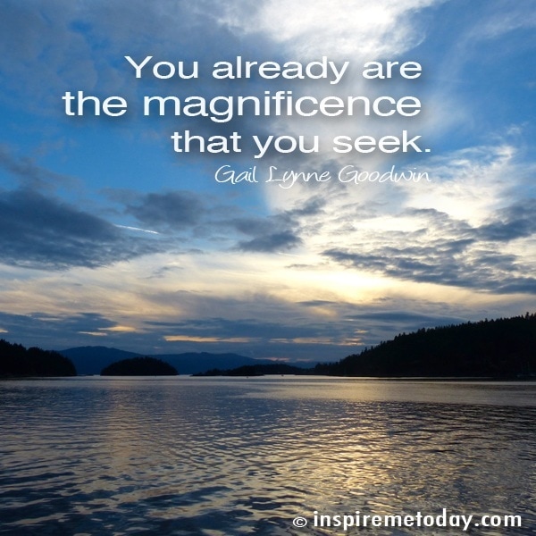 You Already Are The Magnificence That You Seek.