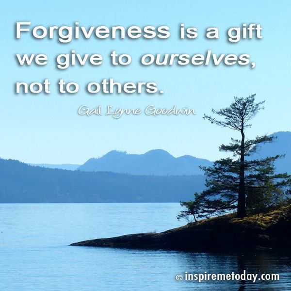 Forgiveness is a gift we give to ourselves, not to others.