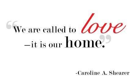 Inspirational QuotesWe are called to love – it is our home.