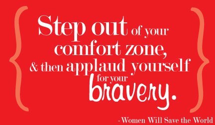 Inspirational QuotesStep out of your comfort zone, and then applaud yourself for your bravery.